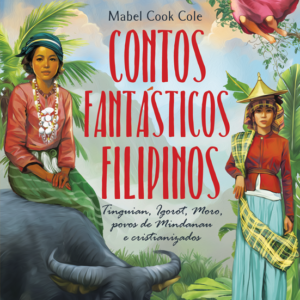 Contos fantásticos filipinos: Tinguian, Igorot, Moro, povos de Mindanau e cristianizados